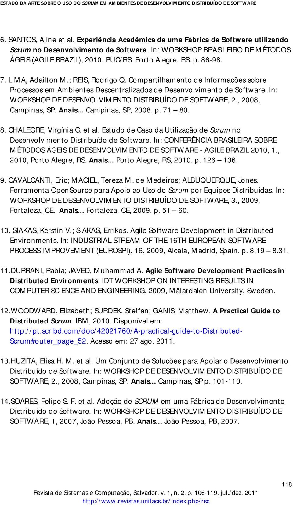 Compartilhamento de Informações sobre Processos em Ambientes Descentralizados de Desenvolvimento de Software. In: WORKSHOP DE DESENVOLVIMENTO DISTRIBUÍDO DE SOFTWARE, 2., 2008, Campinas, SP. Anais.
