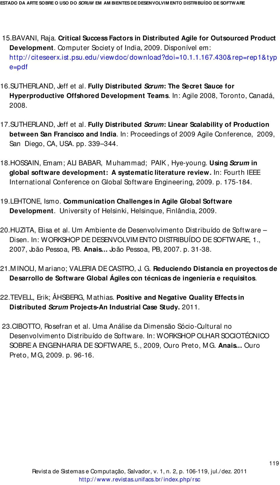 SUTHERLAND, Jeff et al. Fully Distributed Scrum: Linear Scalability of Production between San Francisco and India. In: Proceedings of 2009 Agile Conference, 2009, San Diego, CA, USA. pp. 339 344. 18.