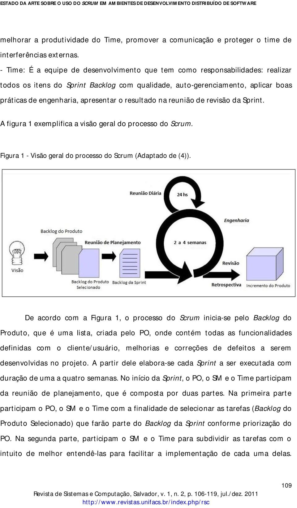 resultado na reunião de revisão da Sprint. A figura 1 exemplifica a visão geral do processo do Scrum. Figura 1 - Visão geral do processo do Scrum (Adaptado de (4)).