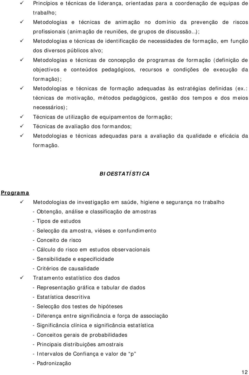 (definição de objectivos e conteúdos pedagógicos, recursos e condições de execução da formação); Metodologias e técnicas de formação adequadas às estratégias definidas (ex.