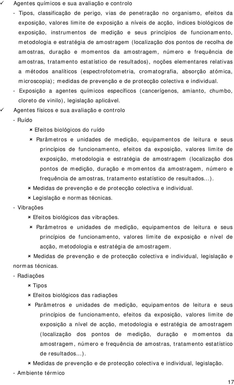 número e frequência de amostras, tratamento estatístico de resultados), noções elementares relativas a métodos analíticos (espectrofotometria, cromatografia, absorção atómica, microscopia); medidas