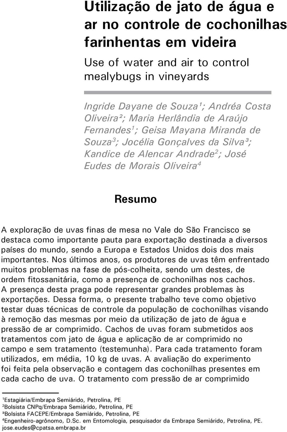 Andrade 2 ; José Eudes de Morais Oliveira 4 Resumo A exploração de uvas finas de mesa no Vale do São Francisco se destaca como importante pauta para exportação destinada a diversos países do mundo,