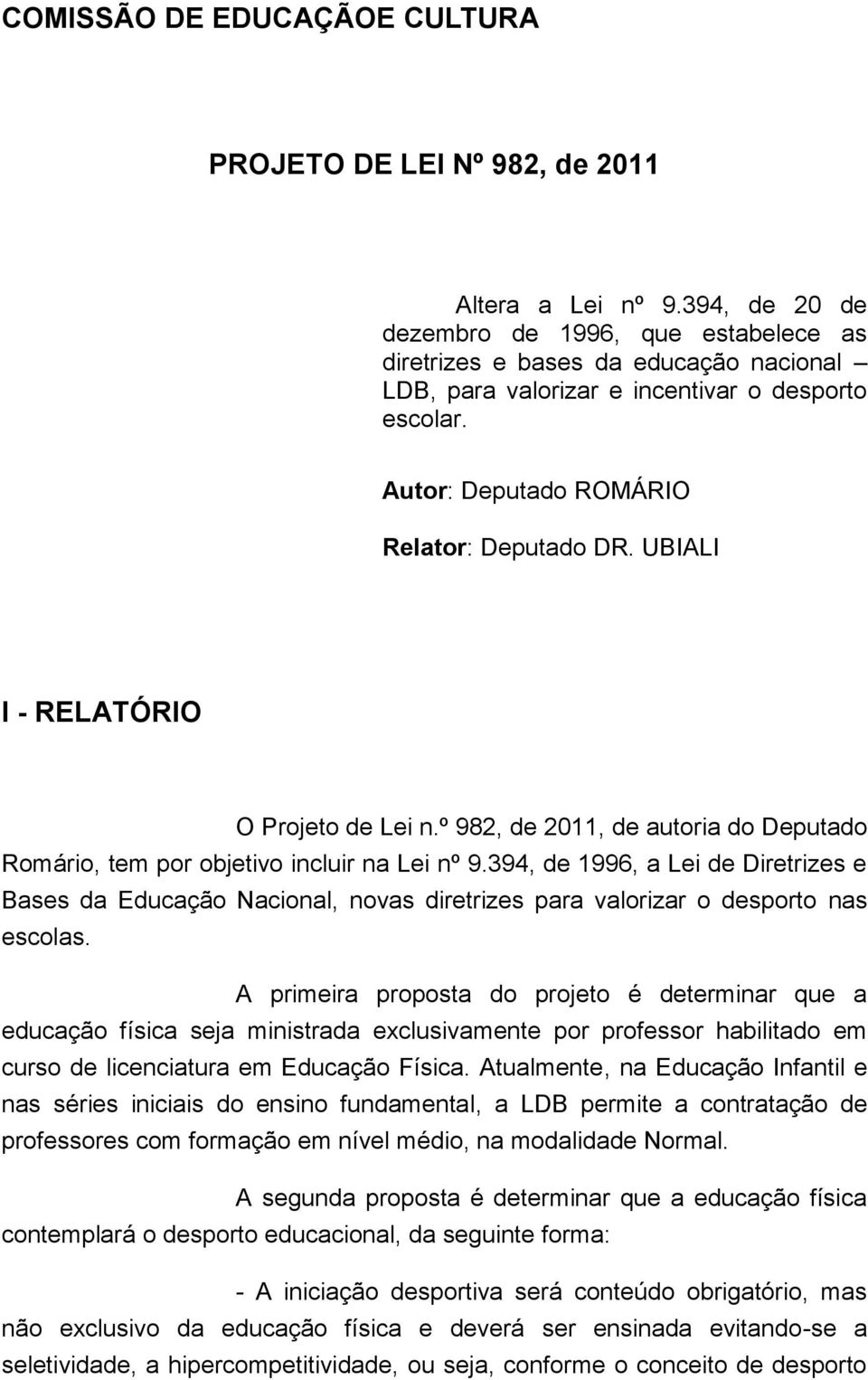 UBIALI I - RELATÓRIO O Projeto de Lei n.º 982, de 2011, de autoria do Deputado Romário, tem por objetivo incluir na Lei nº 9.