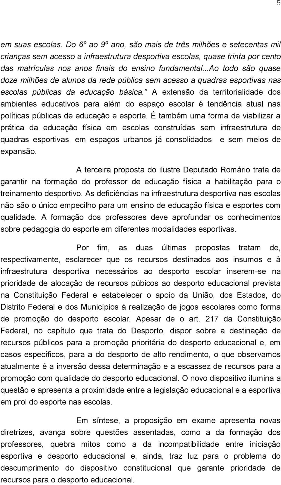 ..ao todo são quase doze milhões de alunos da rede pública sem acesso a quadras esportivas nas escolas públicas da educação básica.