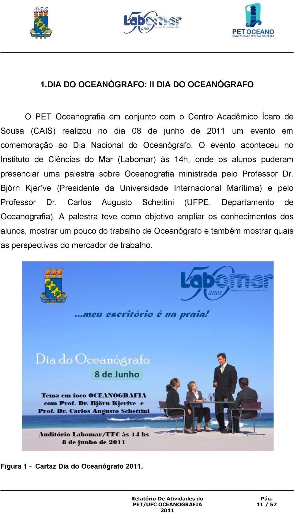 O evento aconteceu no Instituto de Ciências do Mar (Labomar) às 14h, onde os alunos puderam presenciar uma palestra sobre Oceanografia ministrada pelo Professor Dr.