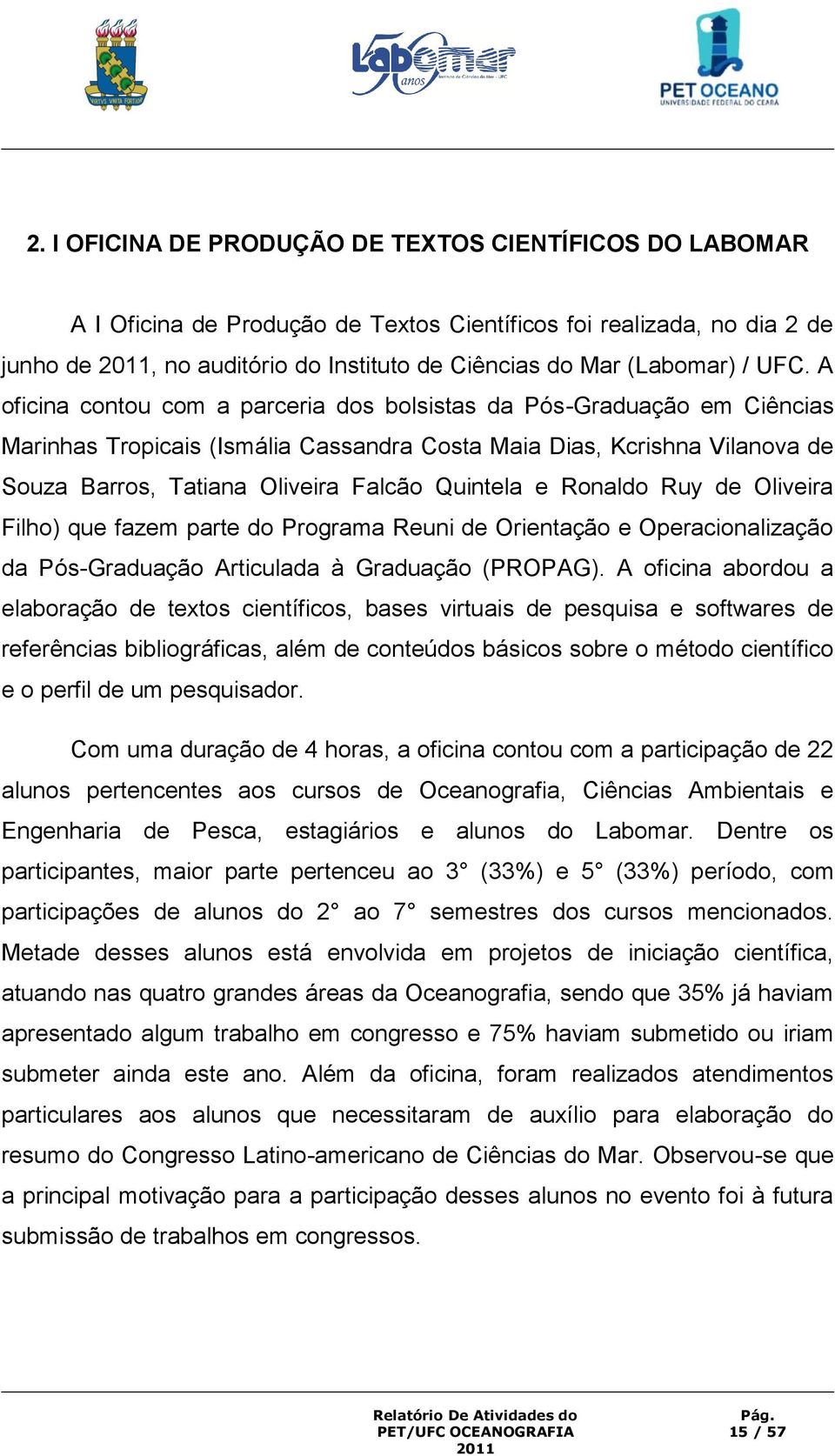 Quintela e Ronaldo Ruy de Oliveira Filho) que fazem parte do Programa Reuni de Orientação e Operacionalização da Pós-Graduação Articulada à Graduação (PROPAG).