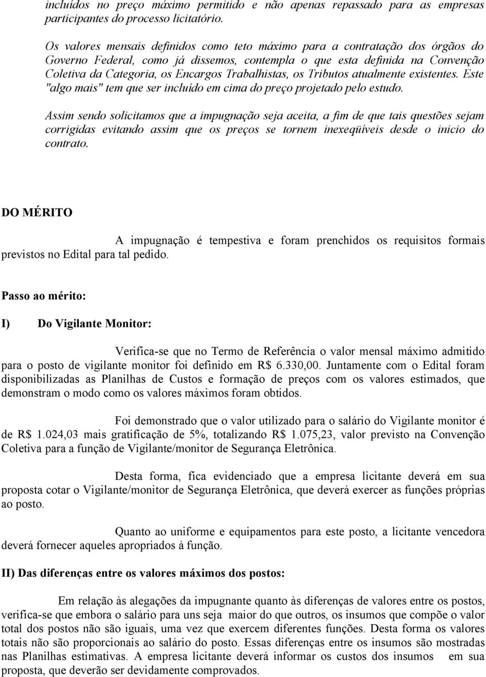 Trabalhistas, os Tributos atualmente existentes. Este "algo mais" tem que ser incluído em cima do preço projetado pelo estudo.