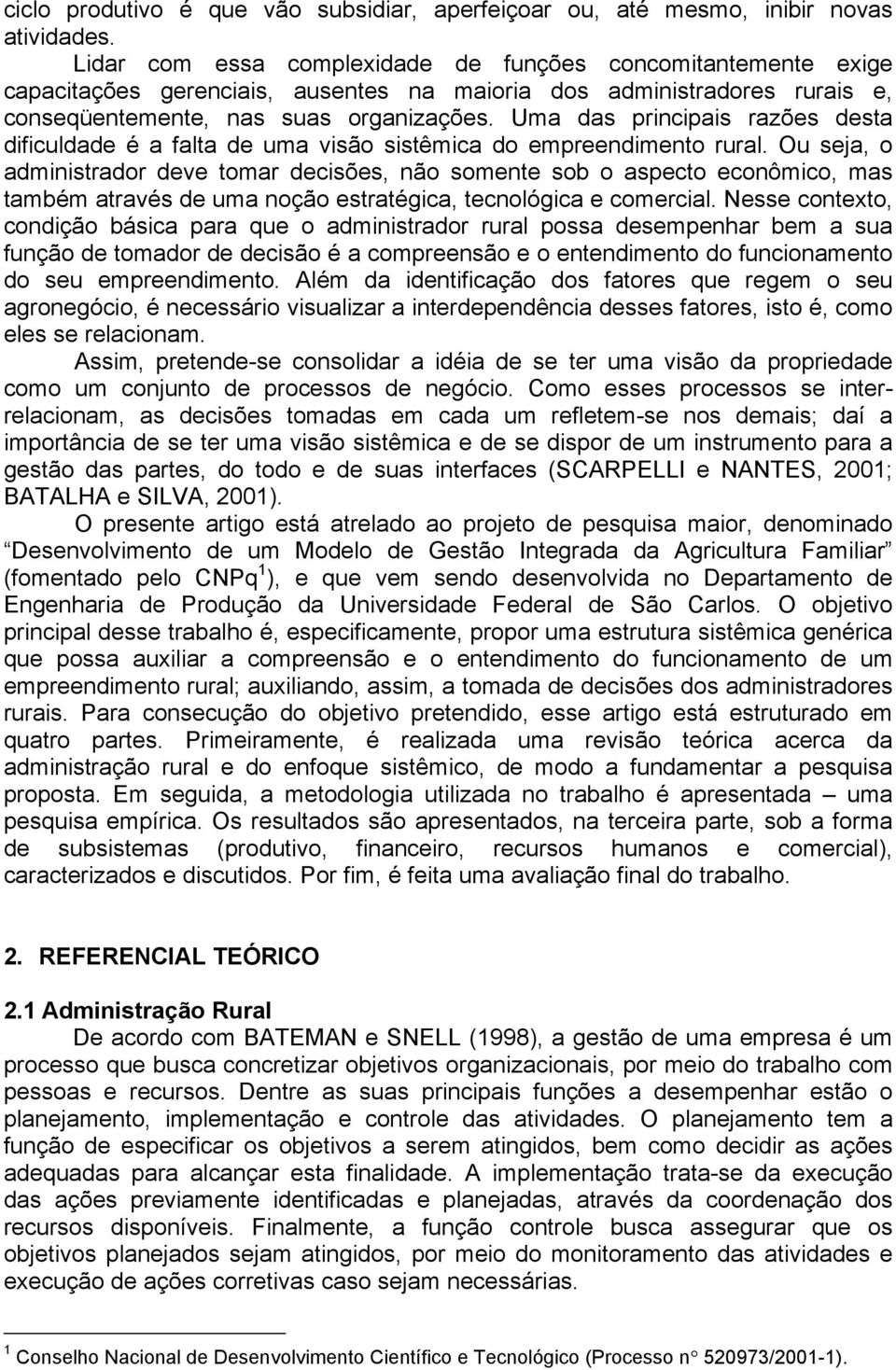 Uma das principais razões desta dificuldade é a falta de uma visão sistêmica do empreendimento rural.