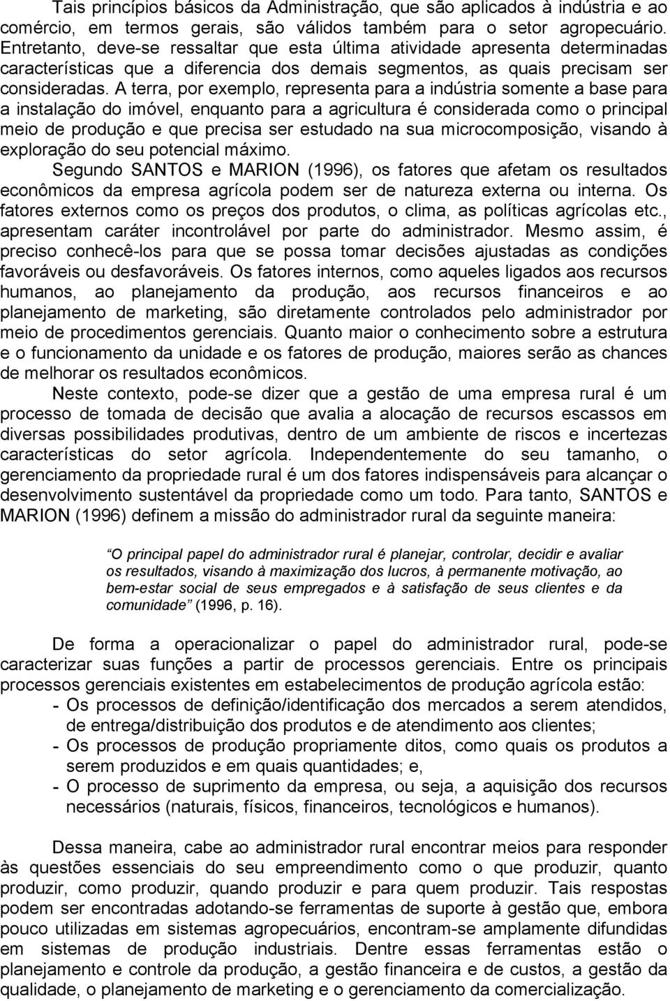 A terra, por exemplo, representa para a indústria somente a base para a instalação do imóvel, enquanto para a agricultura é considerada como o principal meio de produção e que precisa ser estudado na