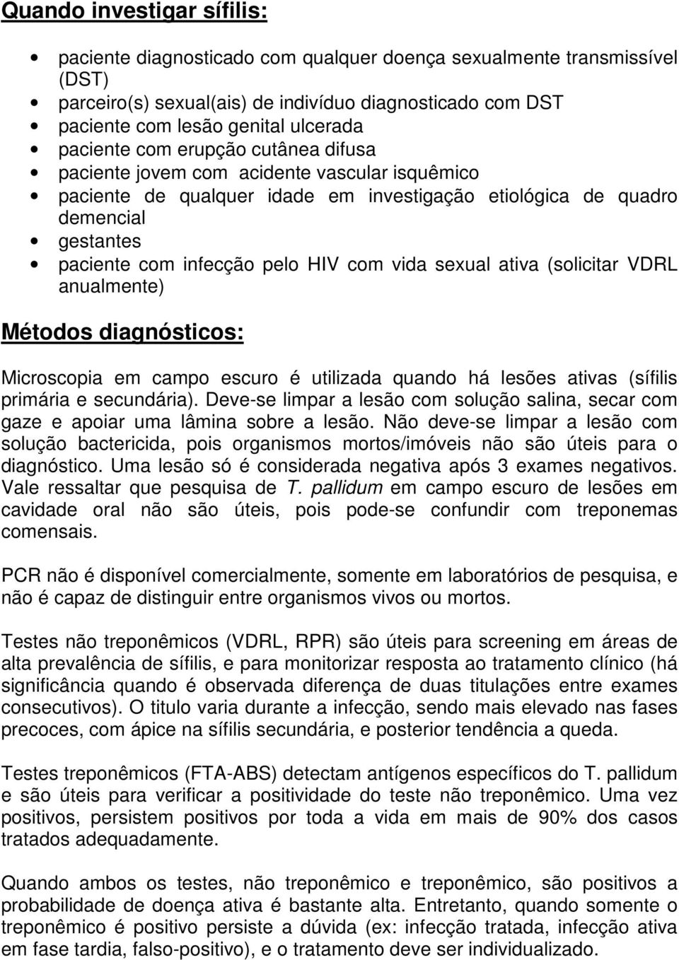 com vida sexual ativa (solicitar VDRL anualmente) Métodos diagnósticos: Microscopia em campo escuro é utilizada quando há lesões ativas (sífilis primária e secundária).