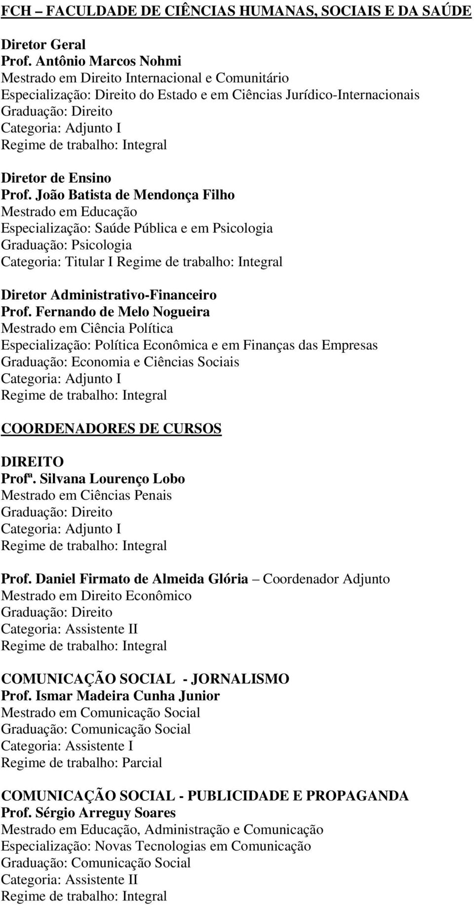 João Batista de Mendonça Filho Mestrado em Educação Especialização: Saúde Pública e em Psicologia Graduação: Psicologia Categoria: Titular I Diretor Administrativo-Financeiro Prof.