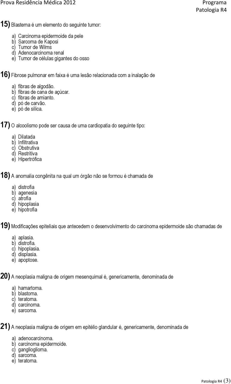 17) O alcoolismo pode ser causa de uma cardiopatia do seguinte tipo: a) Dilatada b) Infiltrativa c) Obstrutiva d) Restritiva e) Hipertrófica 18) A anomalia congênita na qual um órgão não se formou é