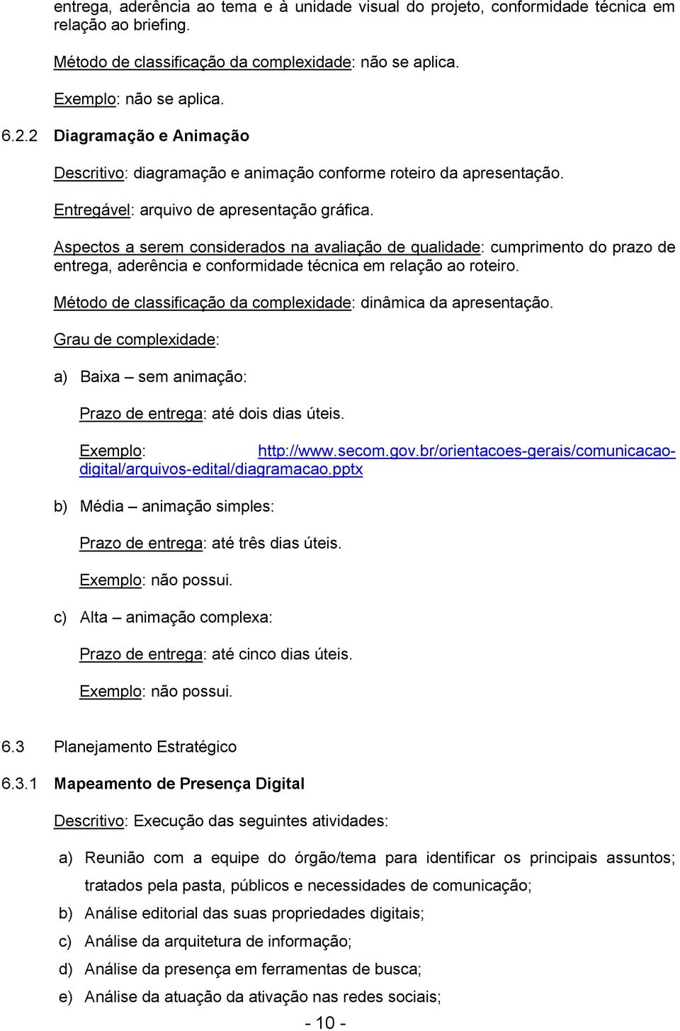 Aspectos a serem considerados na avaliação de qualidade: cumprimento do prazo de entrega, aderência e conformidade técnica em relação ao roteiro.