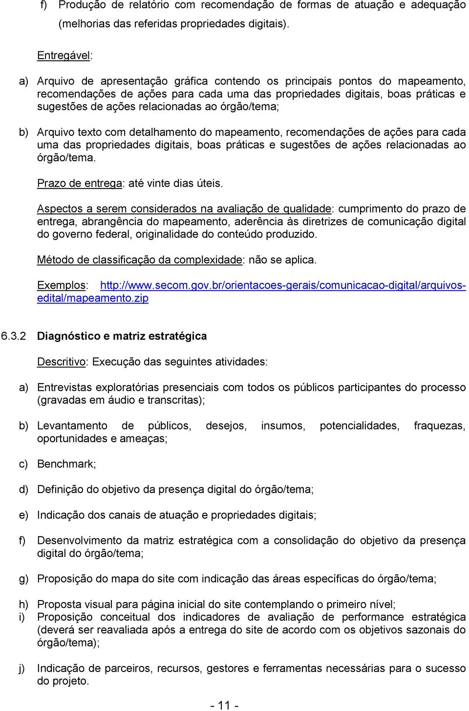 relacionadas ao órgão/tema; b) Arquivo texto com detalhamento do mapeamento, recomendações de ações para cada uma das propriedades digitais, boas práticas e sugestões de ações relacionadas ao