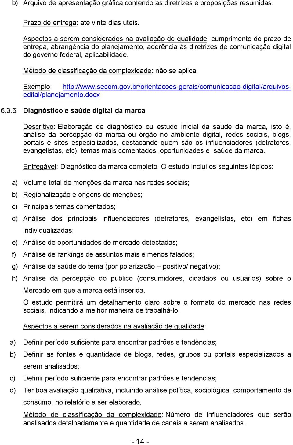 aplicabilidade. Exemplo: http://www.secom.gov.br/orientacoes-gerais/comunicacao-digital/arquivosedital/planejamento.docx 6.3.