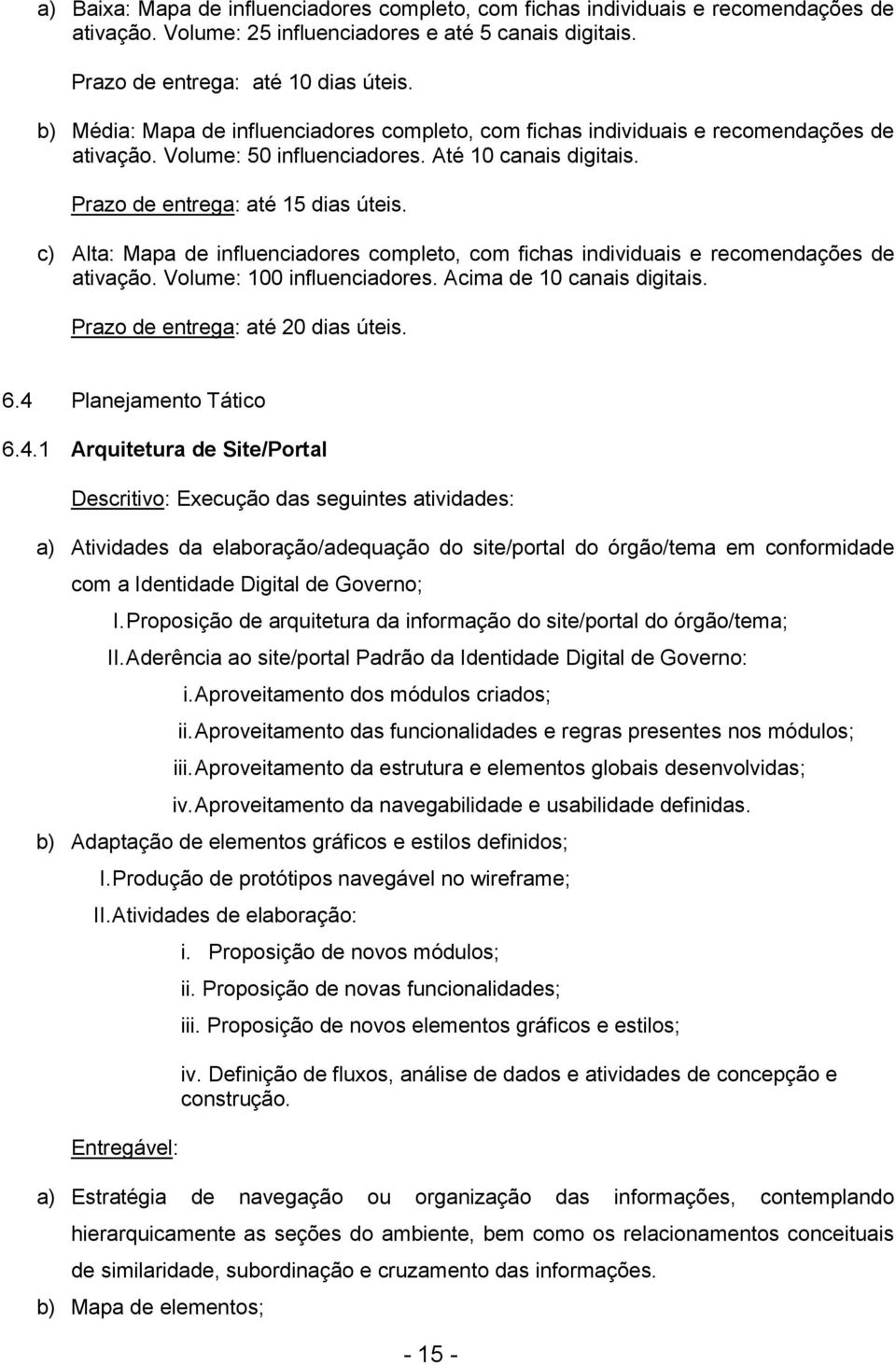 c) Alta: Mapa de influenciadores completo, com fichas individuais e recomendações de ativação. Volume: 100 influenciadores. Acima de 10 canais digitais. Prazo de entrega: até 20 dias úteis. 6.