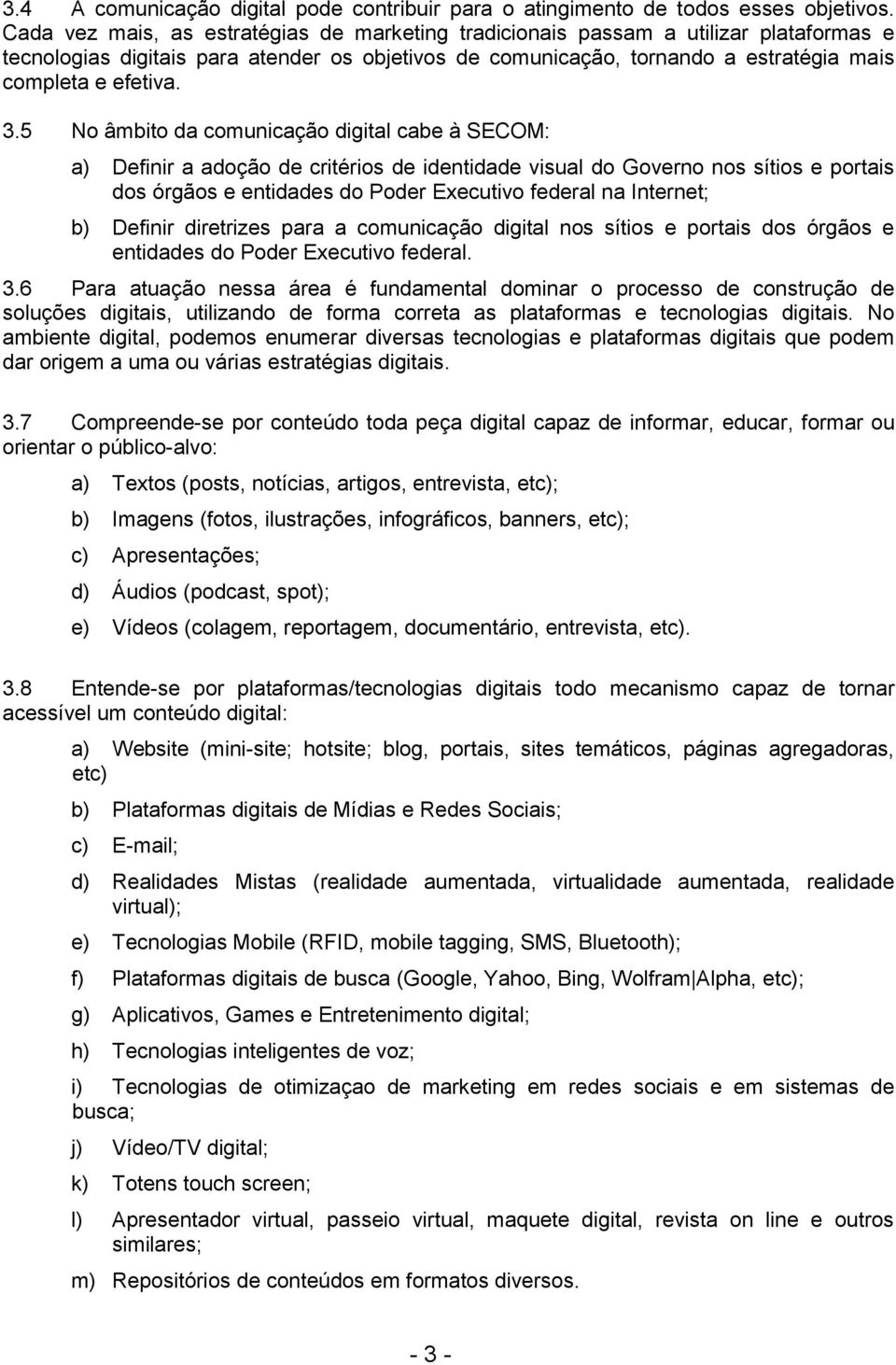 5 No âmbito da comunicação digital cabe à SECOM: a) Definir a adoção de critérios de identidade visual do Governo nos sítios e portais dos órgãos e entidades do Poder Executivo federal na Internet;