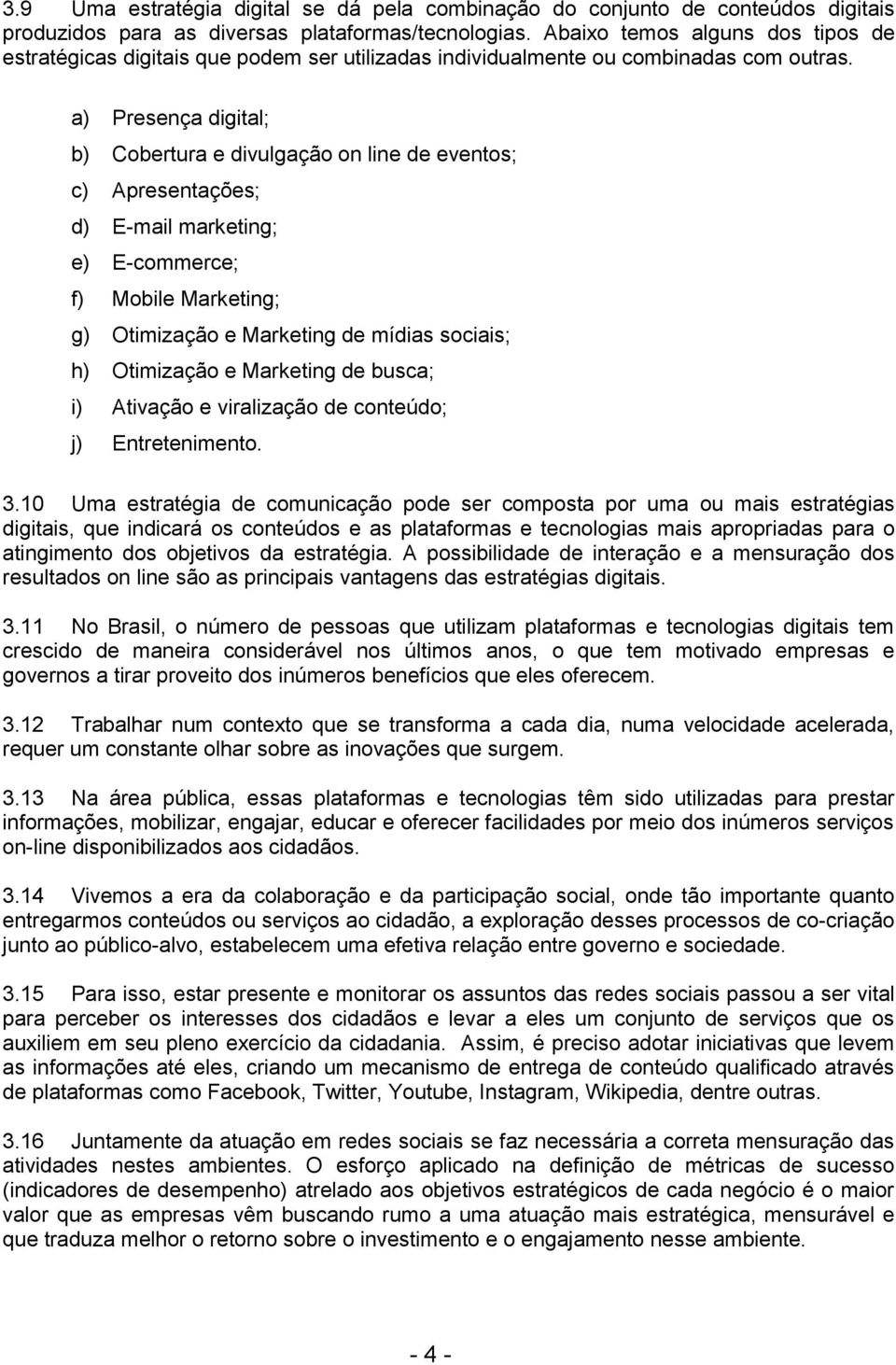 a) Presença digital; b) Cobertura e divulgação on line de eventos; c) Apresentações; d) E-mail marketing; e) E-commerce; f) Mobile Marketing; g) Otimização e Marketing de mídias sociais; h)