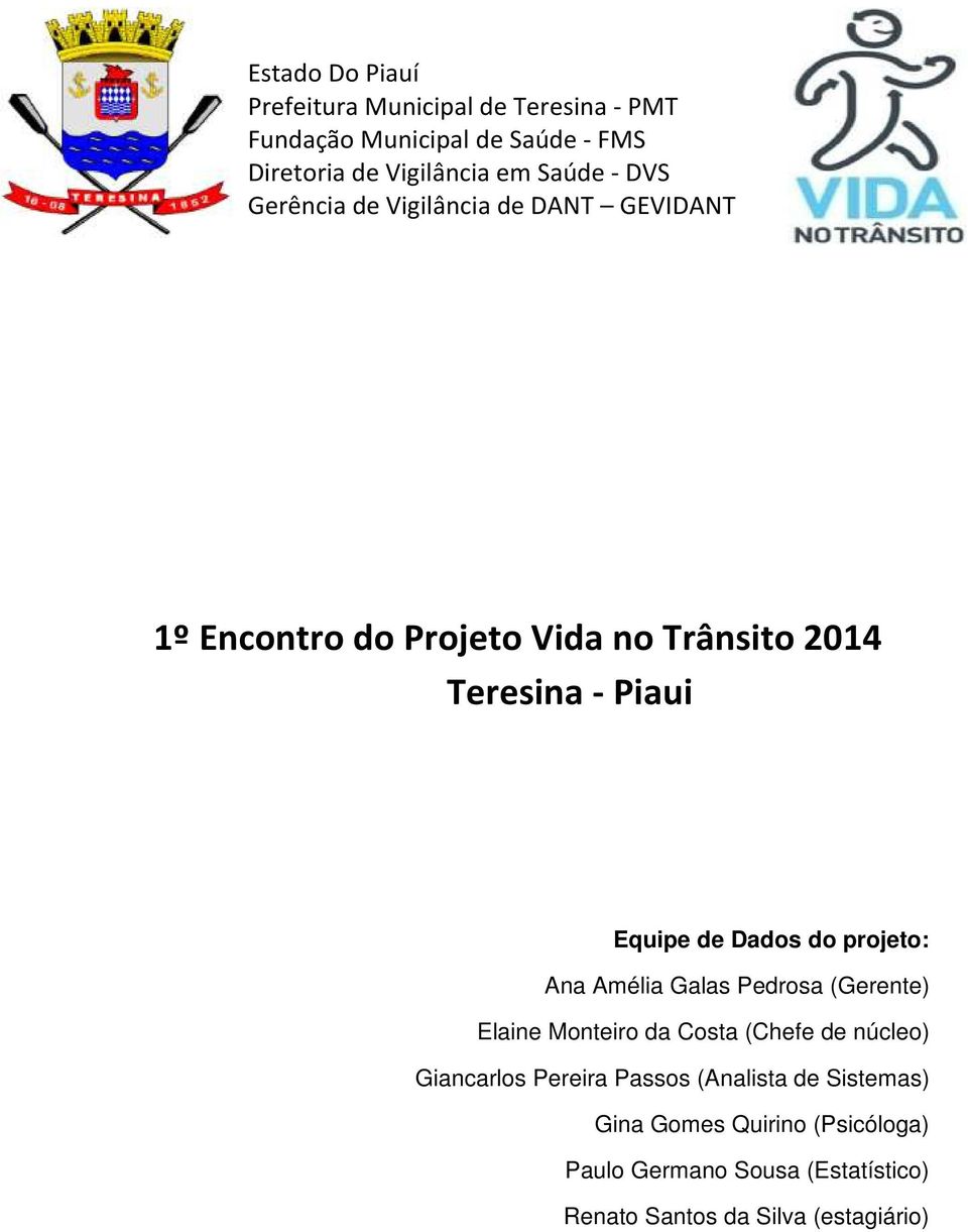 Dados do projeto: Ana Amélia Galas Pedrosa (Gerente) Elaine Monteiro da Costa (Chefe de núcleo) Giancarlos Pereira Passos