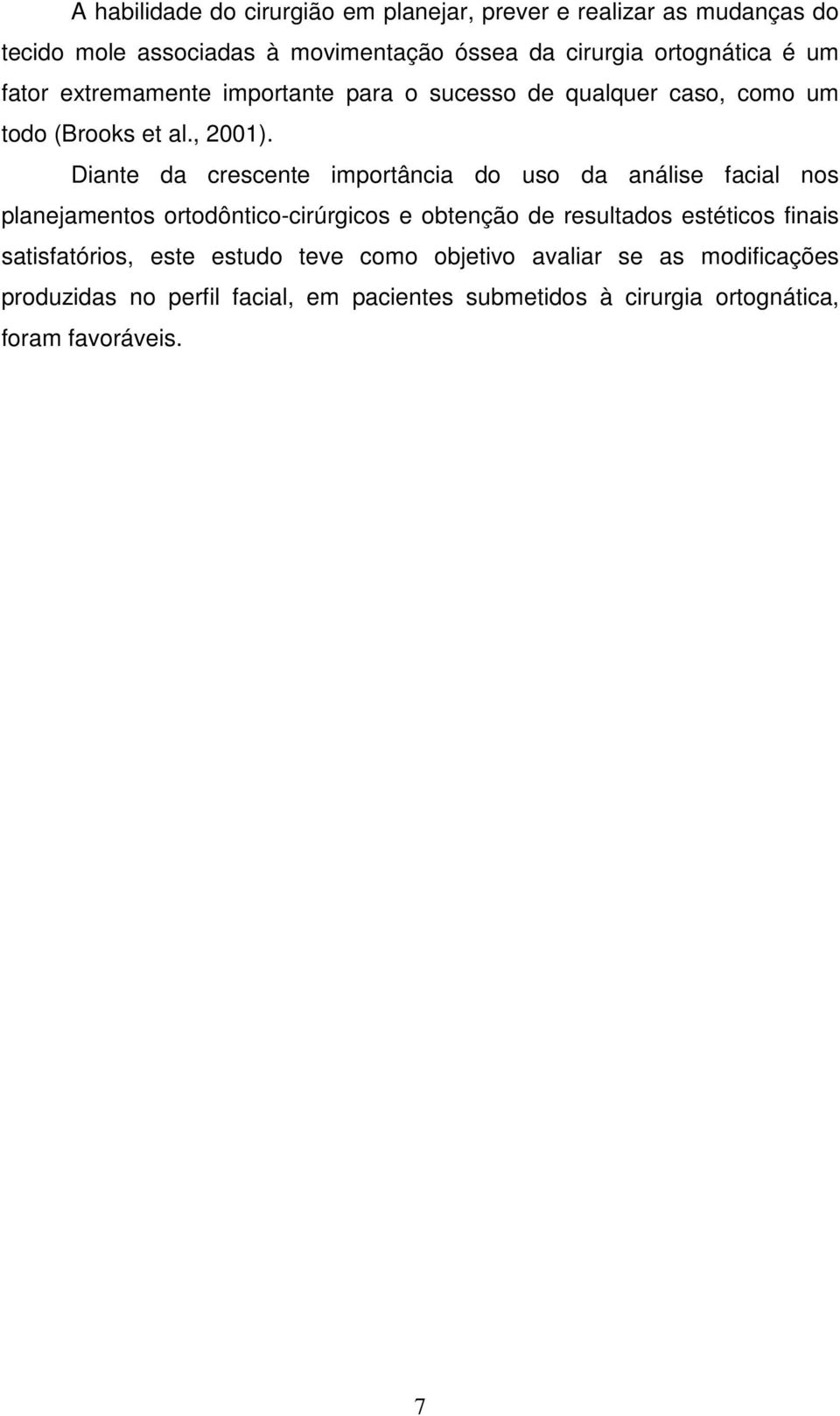 Diante da crescente importância do uso da análise facial nos planejamentos ortodôntico-cirúrgicos e obtenção de resultados estéticos