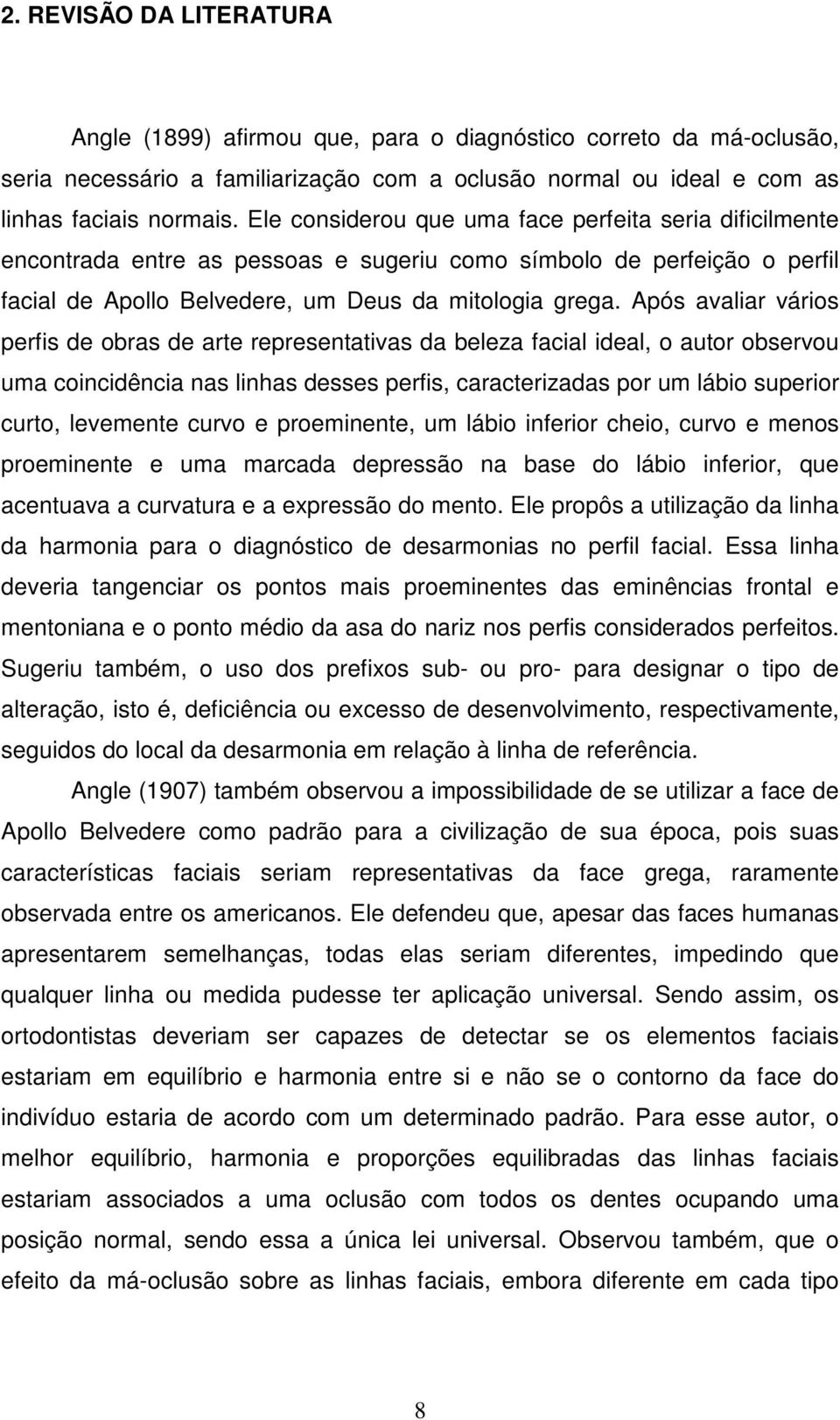 Após avaliar vários perfis de obras de arte representativas da beleza facial ideal, o autor observou uma coincidência nas linhas desses perfis, caracterizadas por um lábio superior curto, levemente