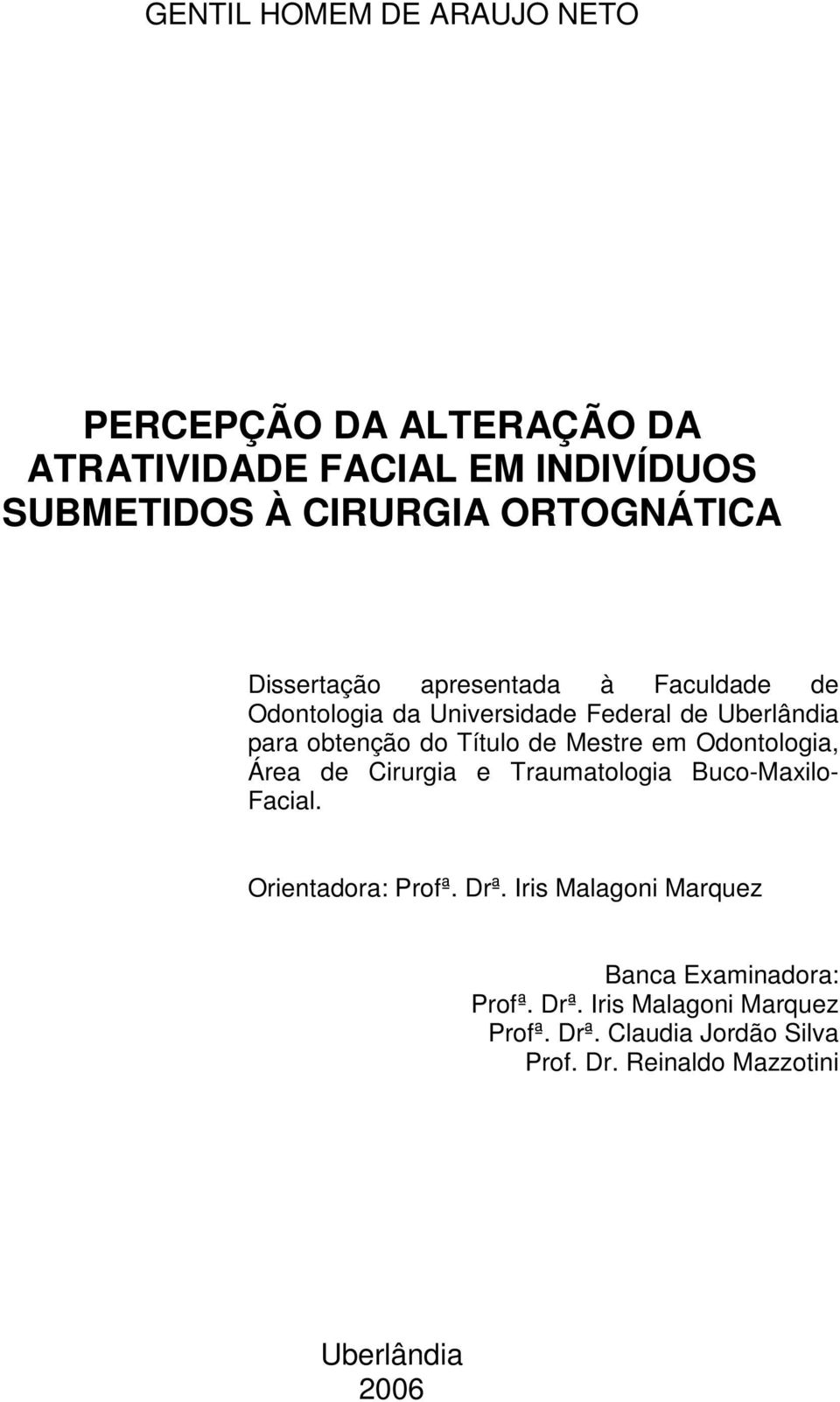 em Odontologia, Área de Cirurgia e Traumatologia Buco-Maxilo- Facial. Orientadora: Profª. Drª.