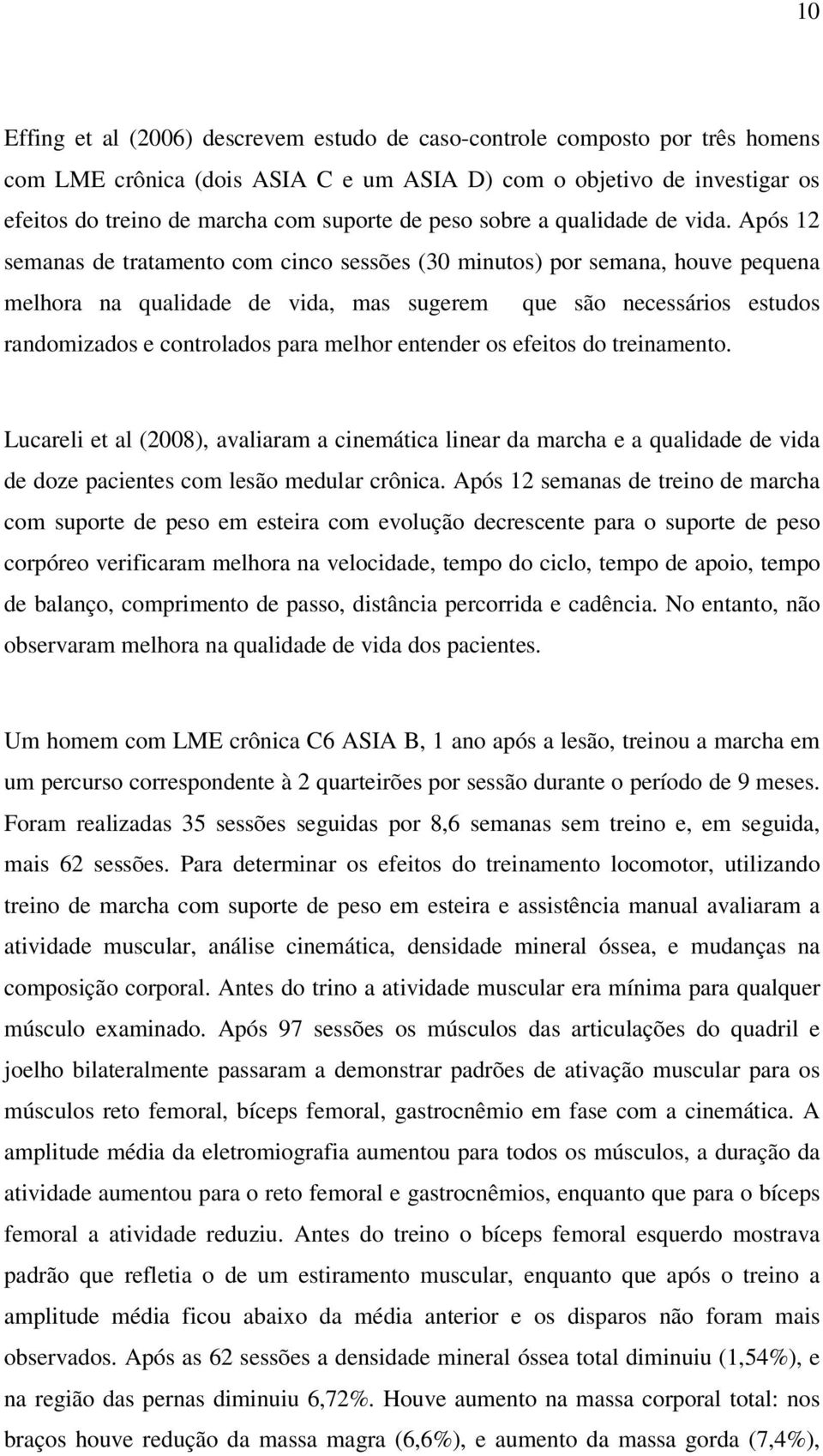 Após 12 semanas de tratamento com cinco sessões (30 minutos) por semana, houve pequena melhora na qualidade de vida, mas sugerem que são necessários estudos randomizados e controlados para melhor