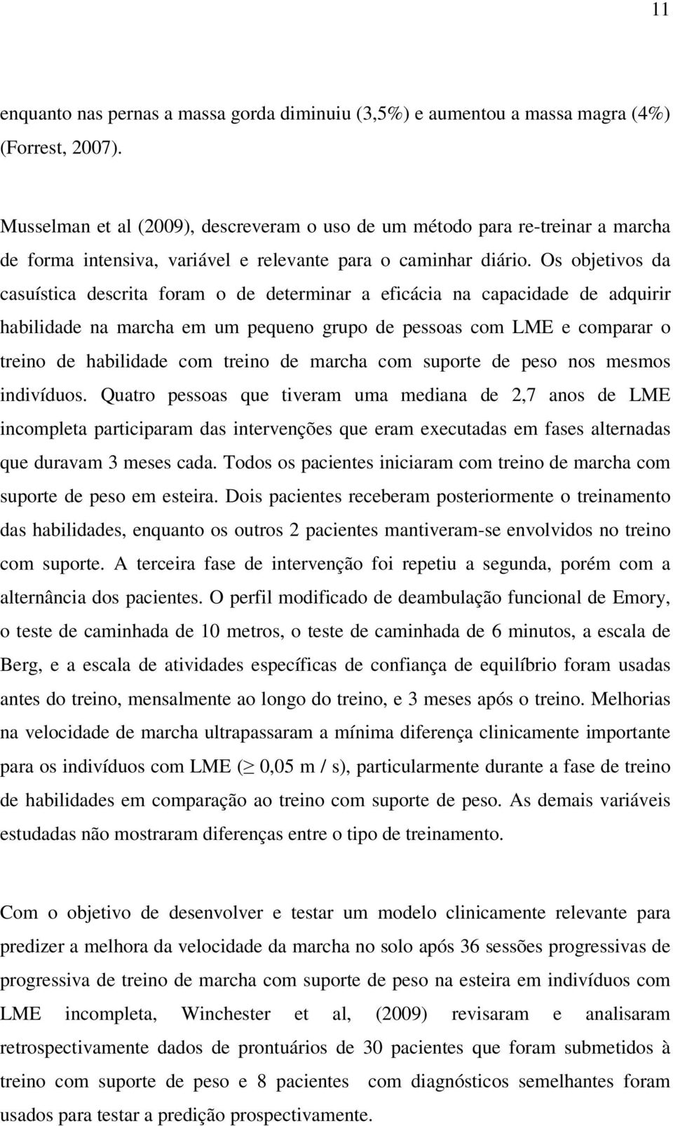 Os objetivos da casuística descrita foram o de determinar a eficácia na capacidade de adquirir habilidade na marcha em um pequeno grupo de pessoas com LME e comparar o treino de habilidade com treino