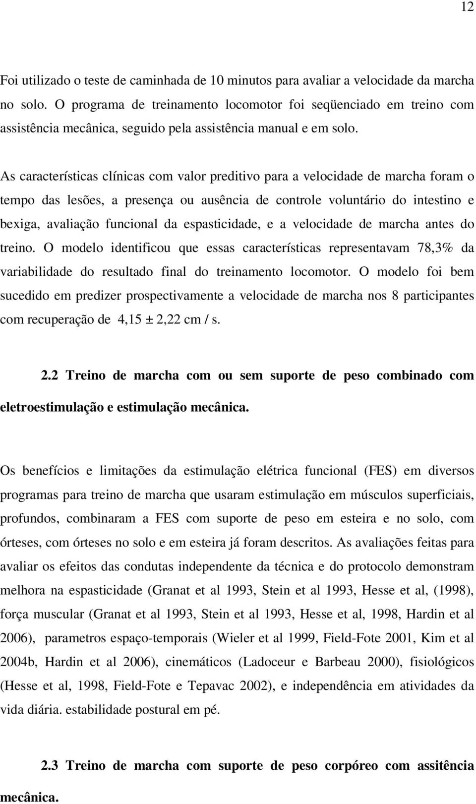 As características clínicas com valor preditivo para a velocidade de marcha foram o tempo das lesões, a presença ou ausência de controle voluntário do intestino e bexiga, avaliação funcional da