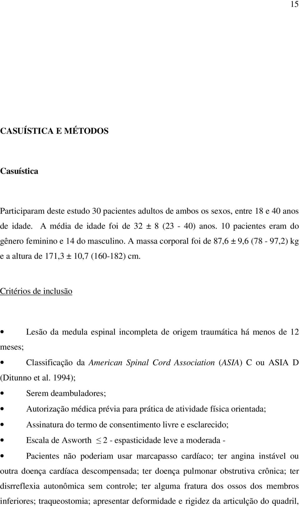 Critérios de inclusão Lesão da medula espinal incompleta de origem traumática há menos de 12 meses; Classificação da American Spinal Cord Association (ASIA) C ou ASIA D (Ditunno et al.