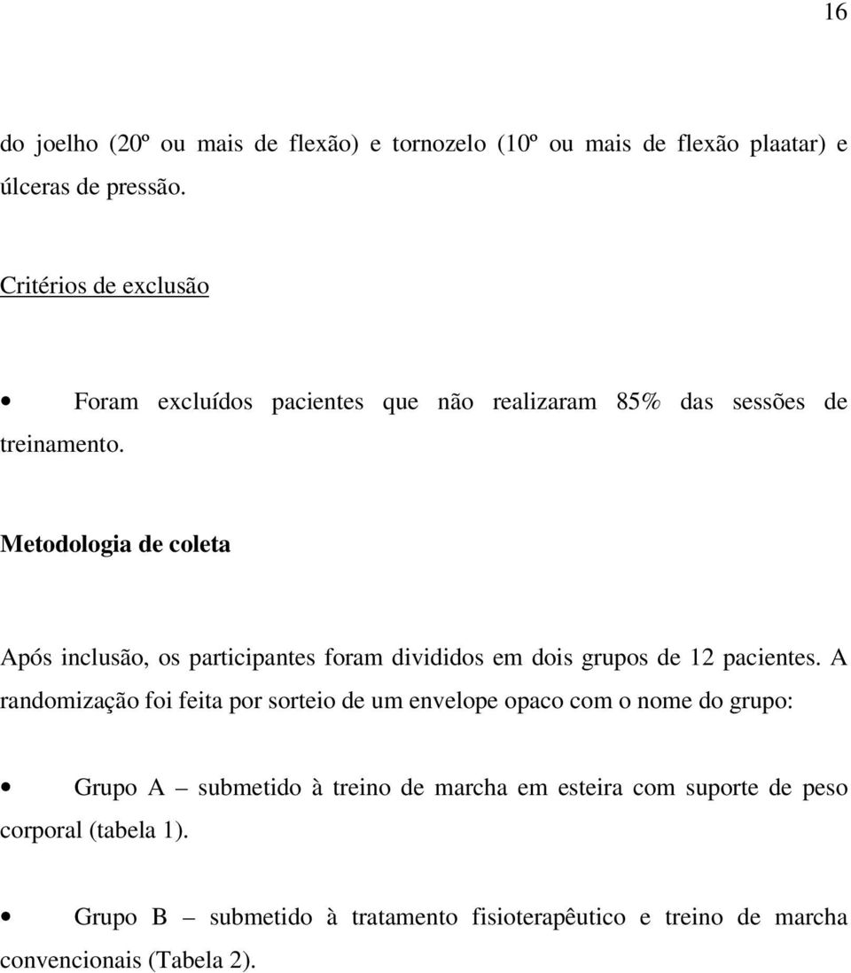 Metodologia de coleta Após inclusão, os participantes foram divididos em dois grupos de 12 pacientes.