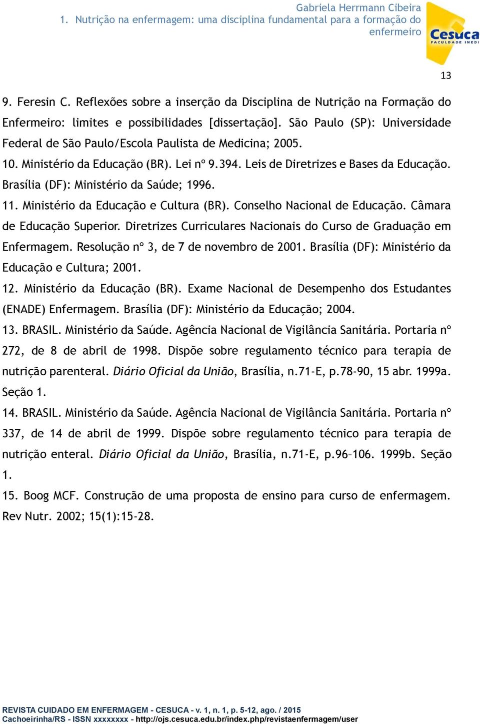 Brasília (DF): Ministério da Saúde; 1996. 11. Ministério da Educação e Cultura (BR). Conselho Nacional de Educação. Câmara de Educação Superior.