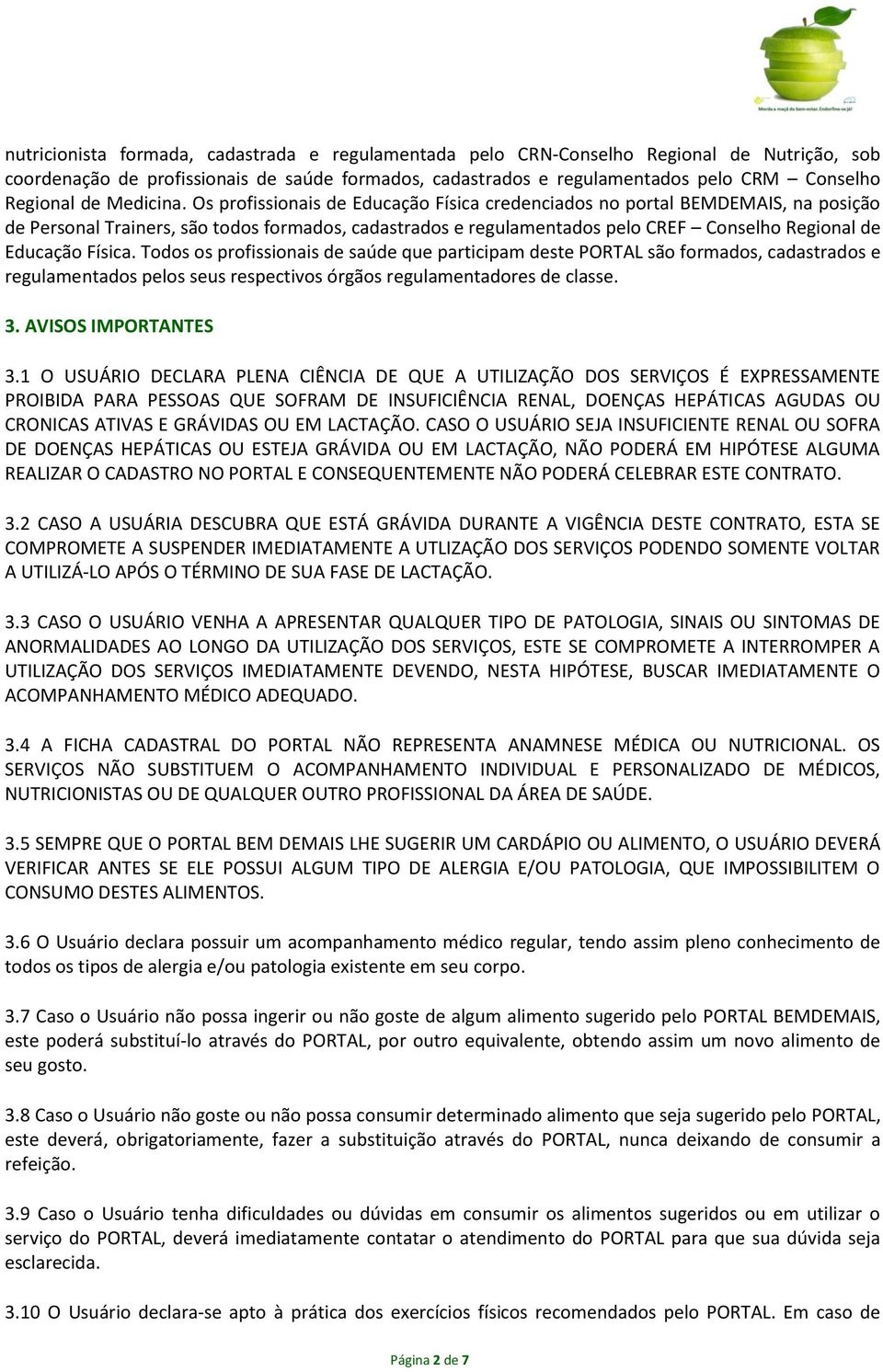 Os profissionais de Educação Física credenciados no portal BEMDEMAIS, na posição de Personal Trainers, são todos formados, cadastrados e regulamentados pelo CREF Conselho Regional de Educação Física.