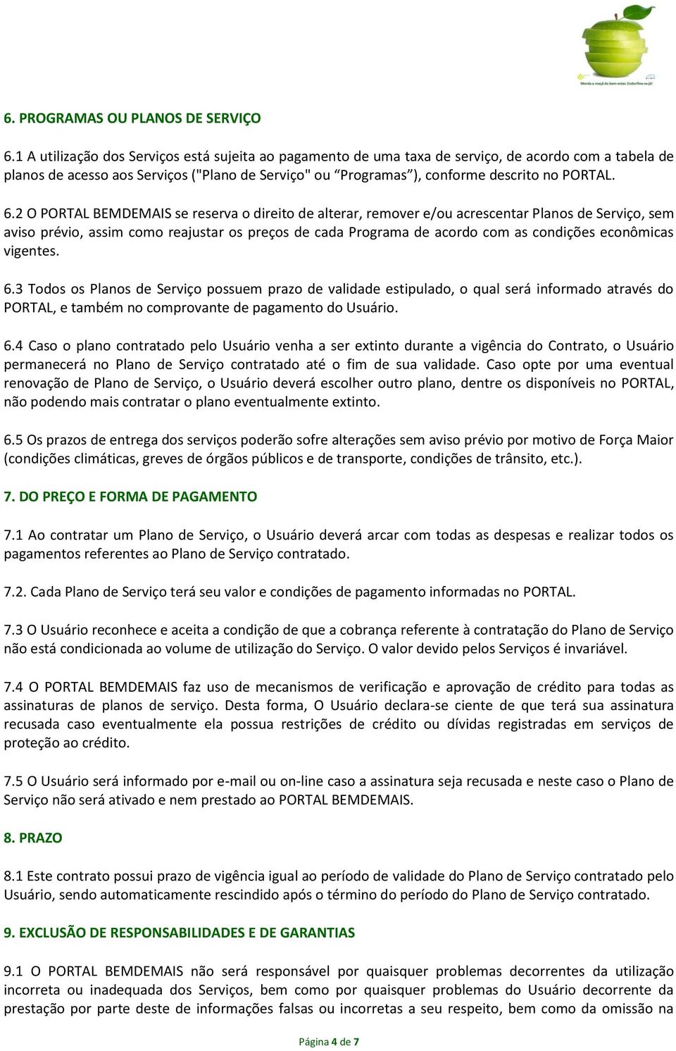 6.2 O PORTAL BEMDEMAIS se reserva o direito de alterar, remover e/ou acrescentar Planos de Serviço, sem aviso prévio, assim como reajustar os preços de cada Programa de acordo com as condições