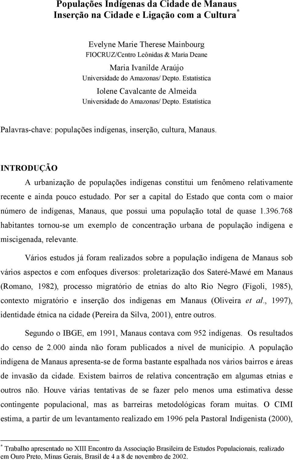 INTRODUÇÃO A urbanização de populações indígenas constitui um fenômeno relativamente recente e ainda pouco estudado.