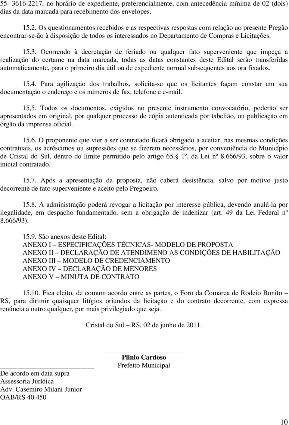 para o primeiro dia útil ou de expediente normal subseqüentes aos ora fixados. 15.4.