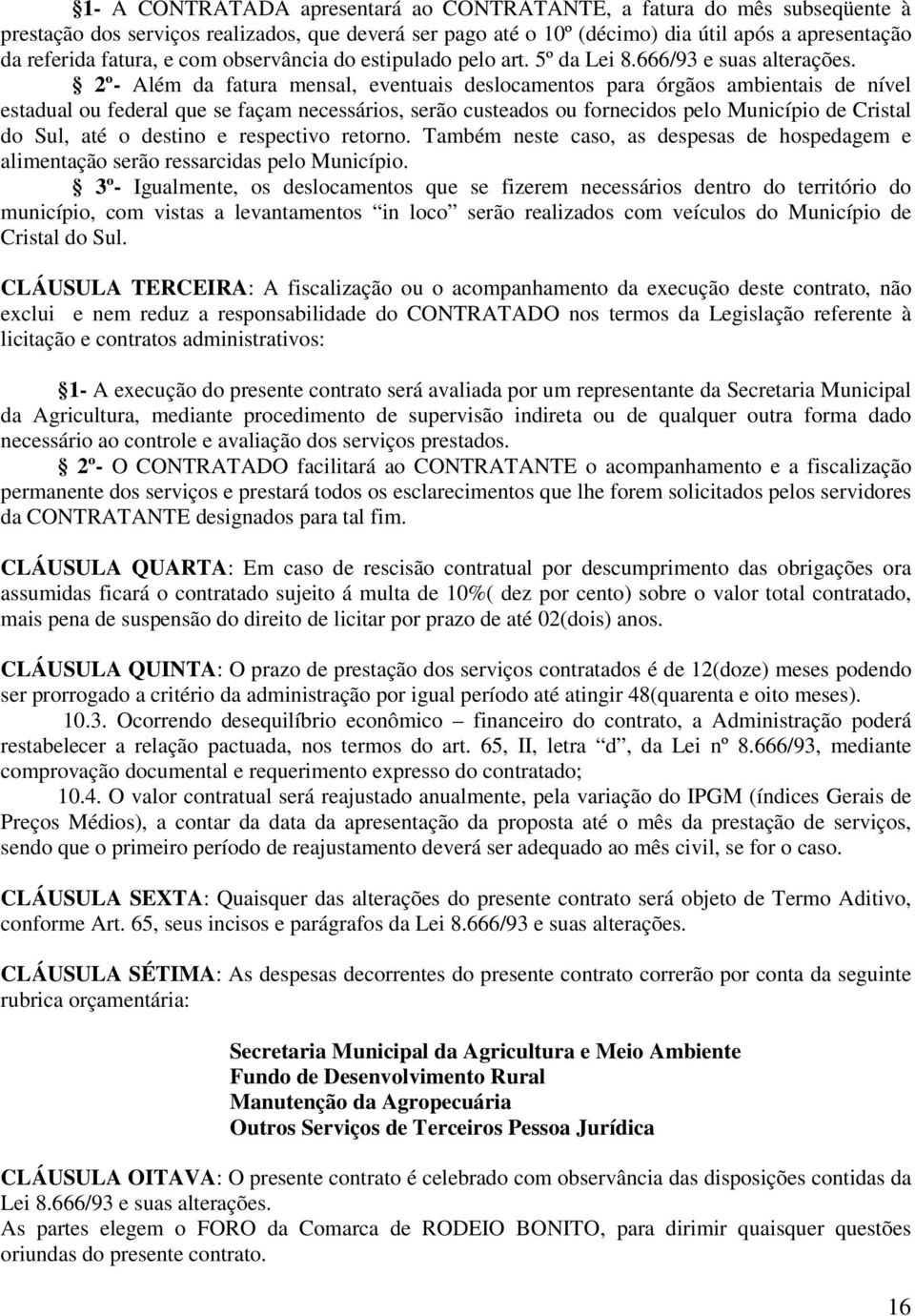 2º- Além da fatura mensal, eventuais deslocamentos para órgãos ambientais de nível estadual ou federal que se façam necessários, serão custeados ou fornecidos pelo Município de Cristal do Sul, até o