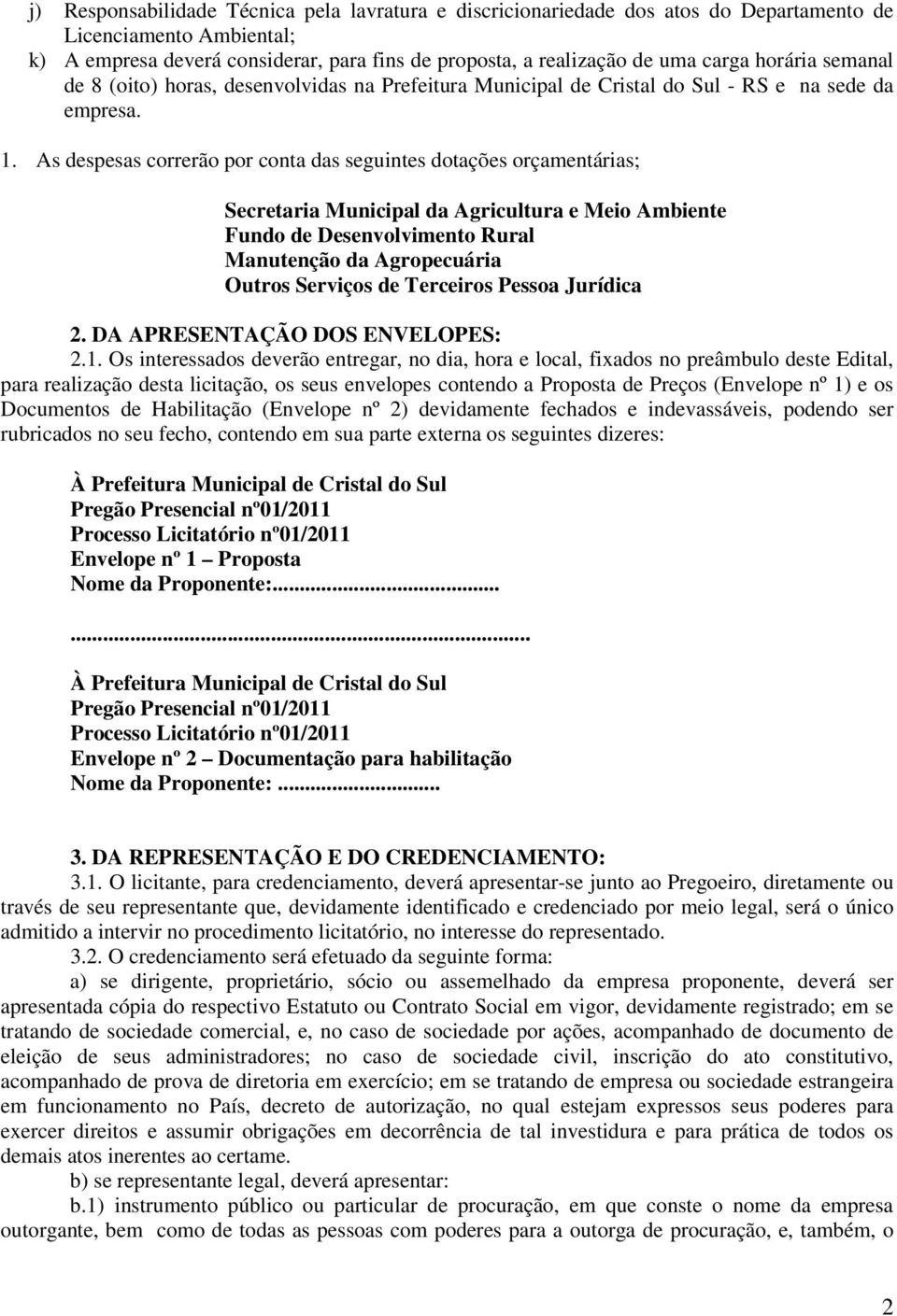 As despesas correrão por conta das seguintes dotações orçamentárias; Secretaria Municipal da Agricultura e Meio Ambiente Fundo de Desenvolvimento Rural Manutenção da Agropecuária Outros Serviços de