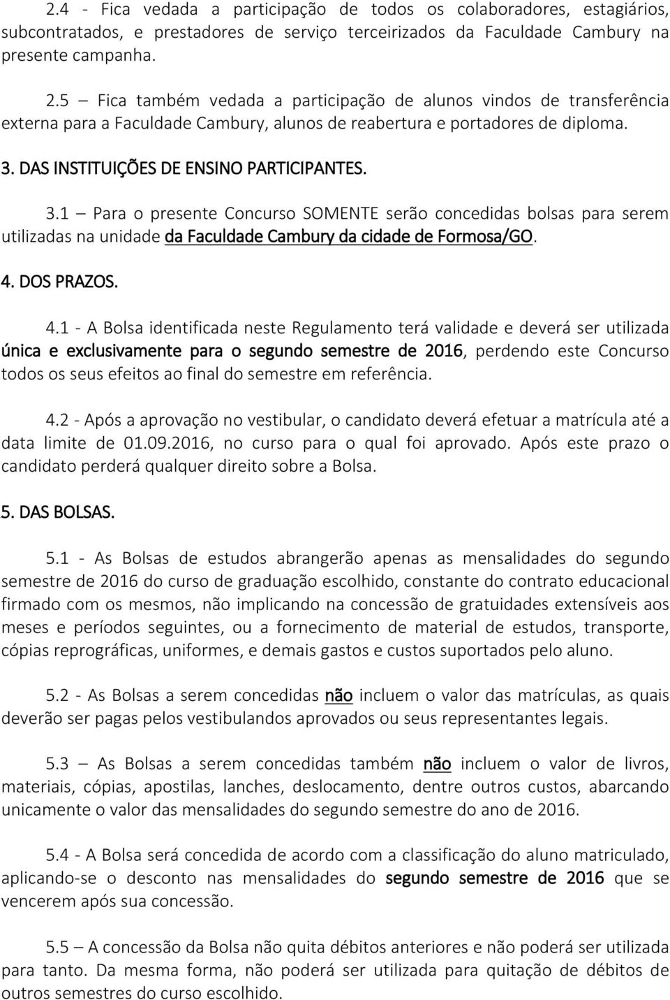 DAS INSTITUIÇÕES DE ENSINO PARTICIPANTES. 3.1 Para o presente Concurso SOMENTE serão concedidas bolsas para serem utilizadas na unidade da Faculdade Cambury da cidade de Formosa/GO. 4.