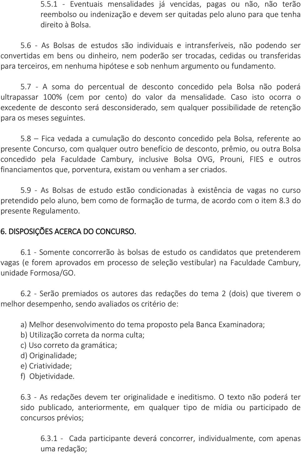 sob nenhum argumento ou fundamento. 5.7 - A soma do percentual de desconto concedido pela Bolsa não poderá ultrapassar 100% (cem por cento) do valor da mensalidade.