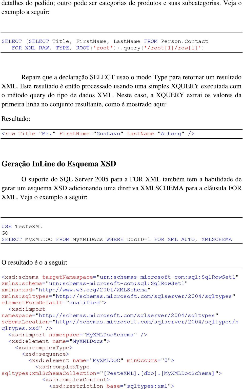 Este resultado é então processado usando uma simples XQUERY executada com o método query do tipo de dados XML.