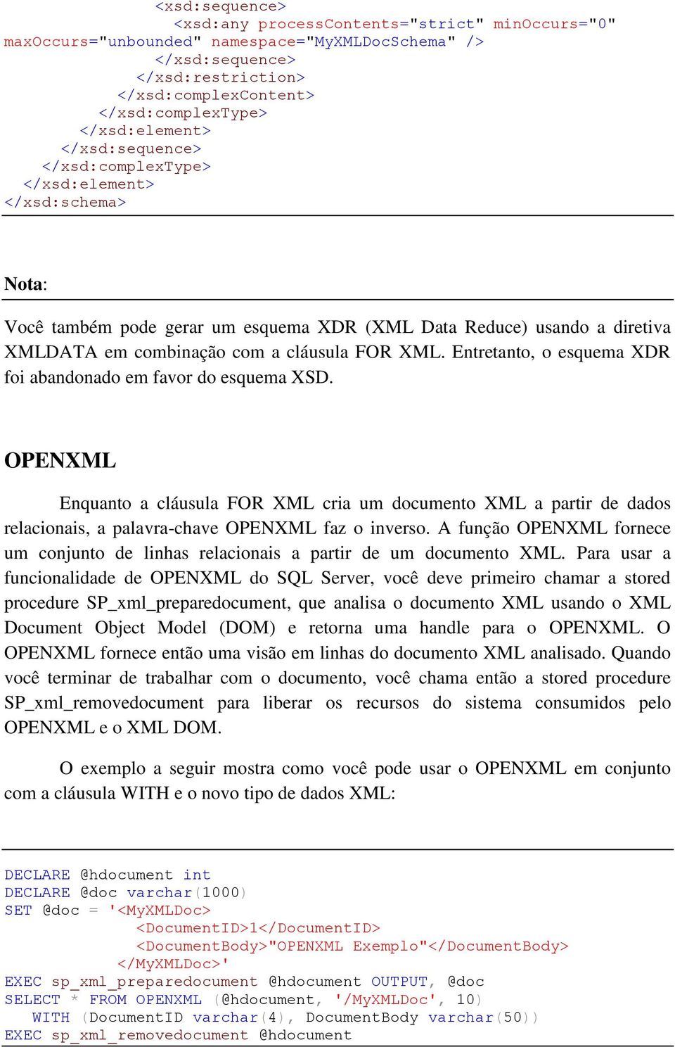 XML. Entretanto, o esquema XDR foi abandonado em favor do esquema XSD. OPENXML Enquanto a cláusula FOR XML cria um documento XML a partir de dados relacionais, a palavra-chave OPENXML faz o inverso.