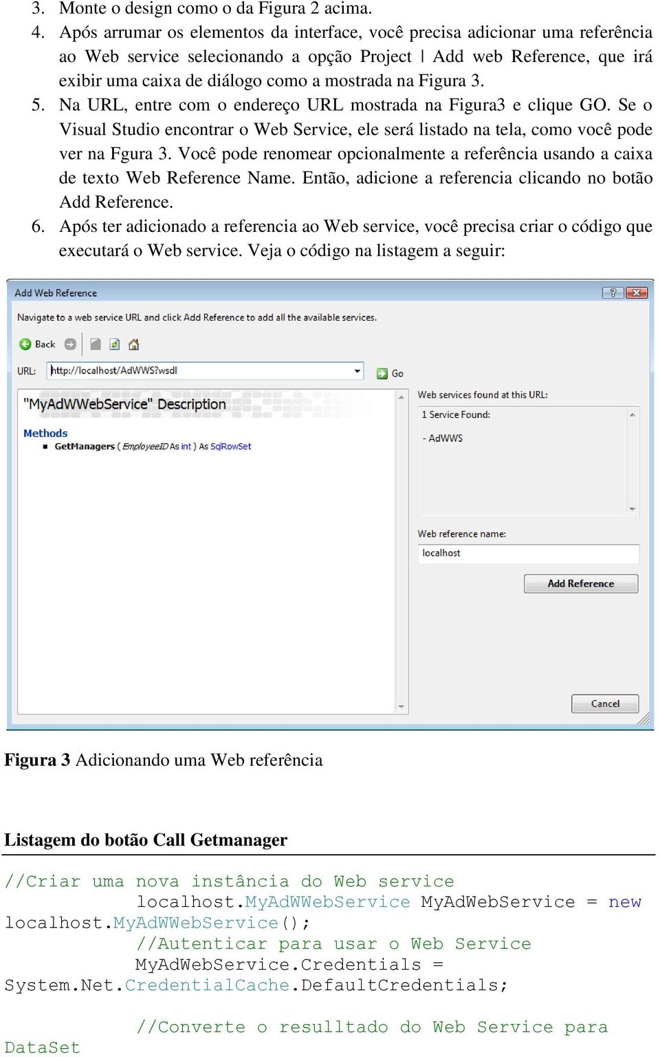 Figura 3. 5. Na URL, entre com o endereço URL mostrada na Figura3 e clique GO. Se o Visual Studio encontrar o Web Service, ele será listado na tela, como você pode ver na Fgura 3.