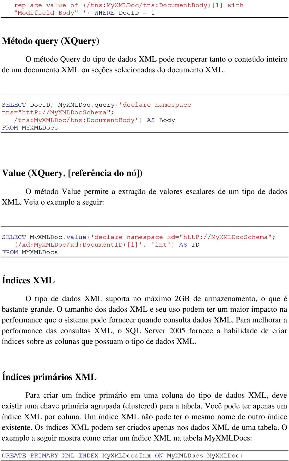 query('declare namespace tns="http://myxmldocschema"; /tns:myxmldoc/tns:documentbody') AS Body FROM MYXMLDocs Value (XQuery, [referência do nó]) O método Value permite a extração de valores escalares