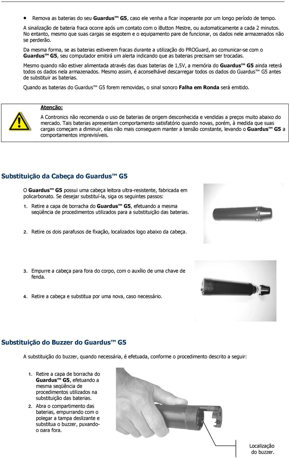 No entanto, mesmo que suas cargas se esgotem e o equipamento pare de funcionar, os dados nele armazenados não se perderão.