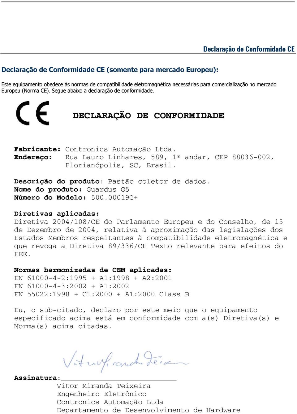 Endereço: Rua Lauro Linhares, 589, 1º andar, CEP 88036-002, Florianópolis, SC, Brasil. Descrição do produto: Bastão coletor de dados. Nome do produto: Guardus G5 Número do Modelo: 500.