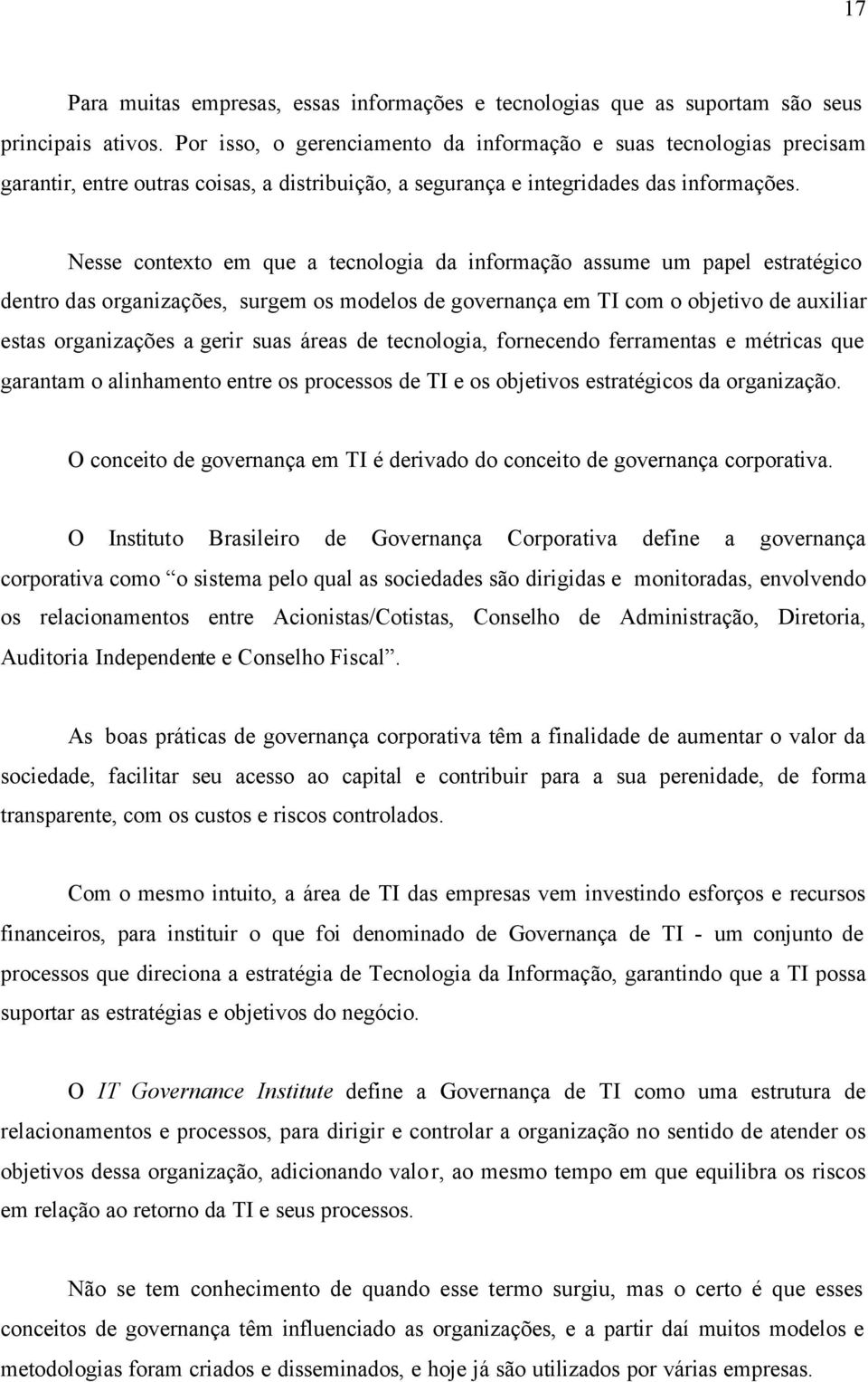 Nesse contexto em que a tecnologia da informação assume um papel estratégico dentro das organizações, surgem os modelos de governança em TI com o objetivo de auxiliar estas organizações a gerir suas