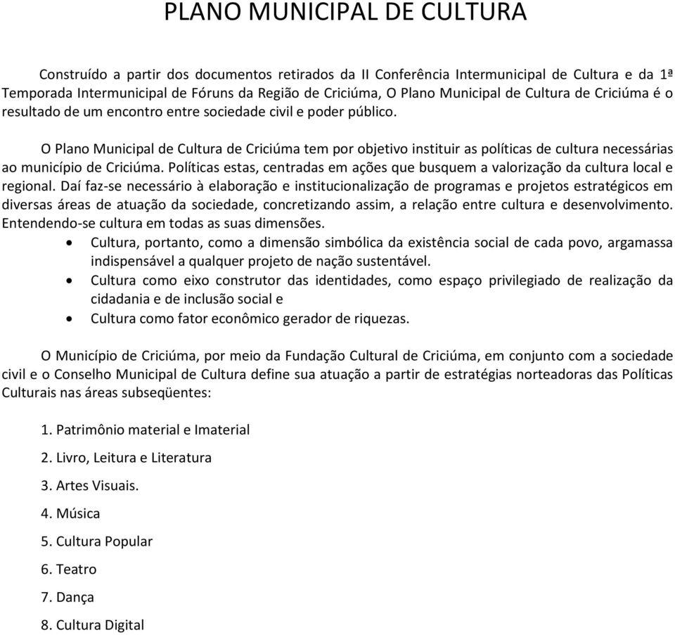 O Plano Municipal de Cultura de Criciúma tem por objetivo instituir as políticas de cultura necessárias ao município de Criciúma.