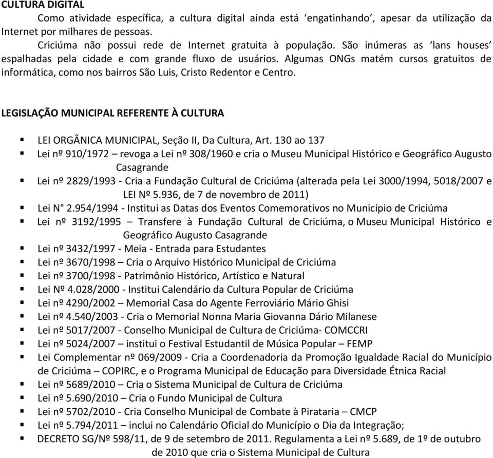 Algumas ONGs matém cursos gratuitos de informática, como nos bairros São Luis, Cristo Redentor e Centro. LEGISLAÇÃO MUNICIPAL REFERENTE À CULTURA LEI ORGÂNICA MUNICIPAL, Seção II, Da Cultura, Art.