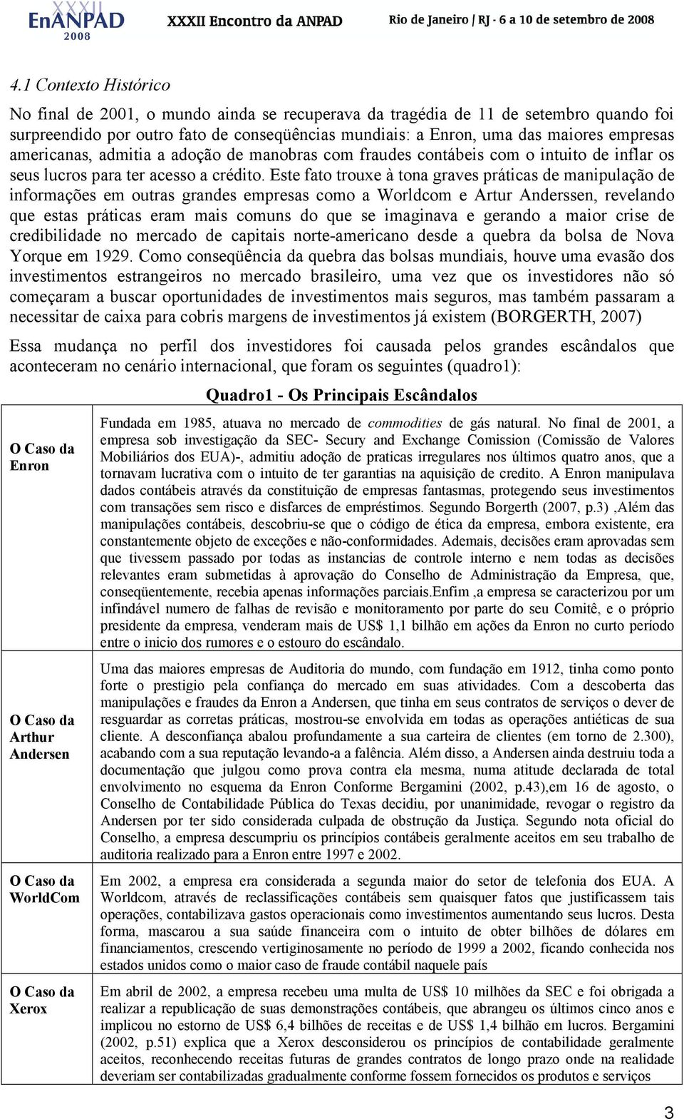 Este fato trouxe à tona graves práticas de manipulação de informações em outras grandes empresas como a Worldcom e Artur Anderssen, revelando que estas práticas eram mais comuns do que se imaginava e